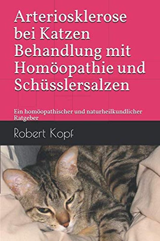 Arteriosklerose bei Katzen - Behandlung mit Homöopathie und Schüsslersalzen: Ein homöopathischer und naturheilkundlicher Ratgeber