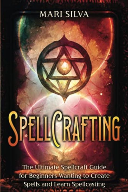 Spellcrafting: The Ultimate Spellcraft Guide for Beginners Wanting to Create Spells and Learn Spellcasting (Magic Spells)