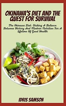 OKINAWA'S DIET AND THE QUEST FOR SURVIVAL: The Okinawa Diet: Striking A Balance Between History And Modern Nutrition For A Lifetime Of Good Health