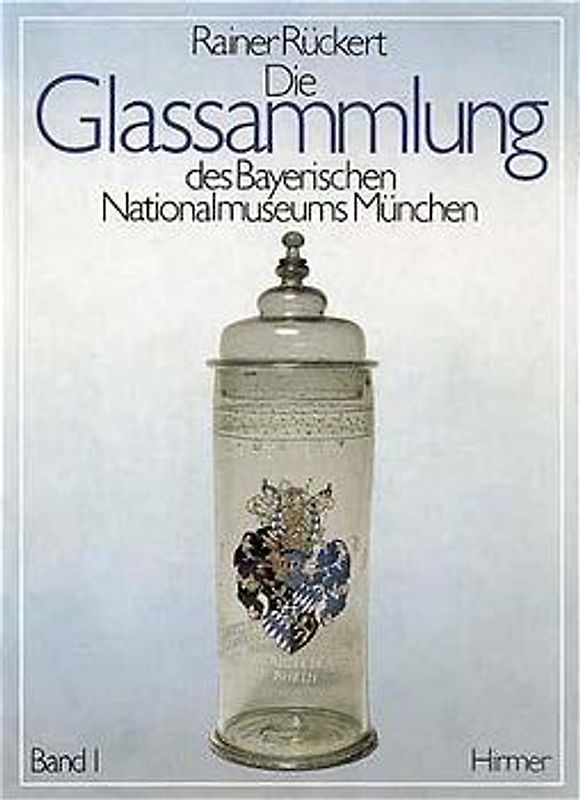Die Glassammlung des Bayerischen Nationalmuseums München. Bestandskatalog der Hohlgläser von der Spätantike bis um 1900