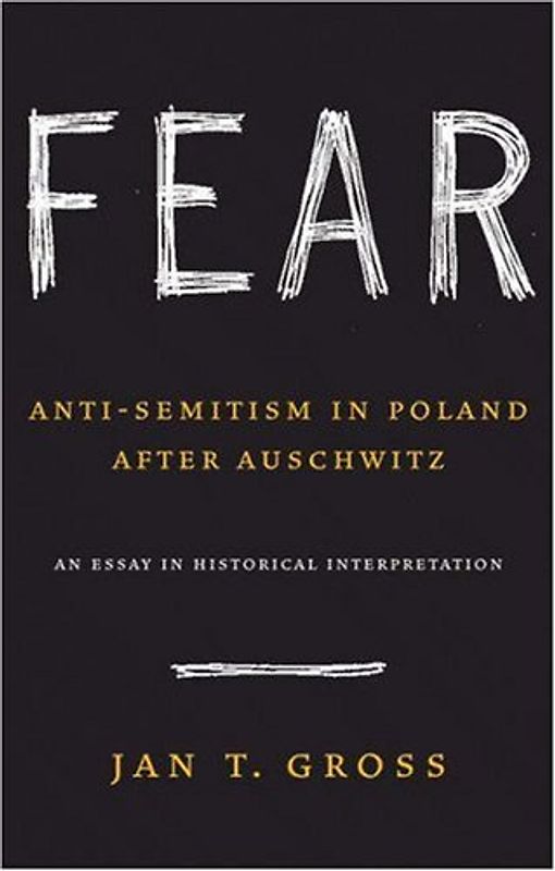 Fear: Anti-Semitism in Poland After Auschwitz, an Essay in Historical Interpretation - Jan T Gross
