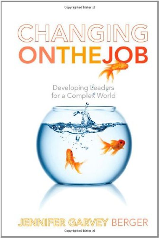 Changing on the Job: Developing Leaders for a Complex World - Jennifer Garvey Berger