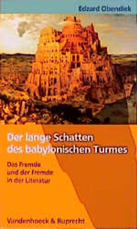 Der lange Schatten des babylonischen Turmes. Das Fremde und der Fremde in der Literatur