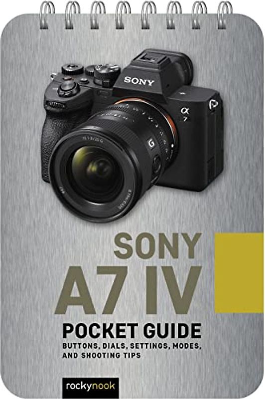 Sony A7 Iv: Pocket Guide: Buttons, Dials, Settings, Modes, and Shooting Tips (Pocket Guide Series for Photographers)