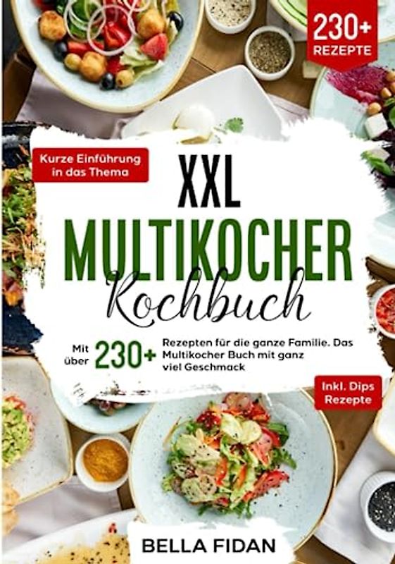 XXL Multikocher Kochbuch: Mit über 230+ Rezepten für die ganze Familie. Das Multikocher Buch mit ganz viel Geschmack. Inklusive leckere Dips Rezepte