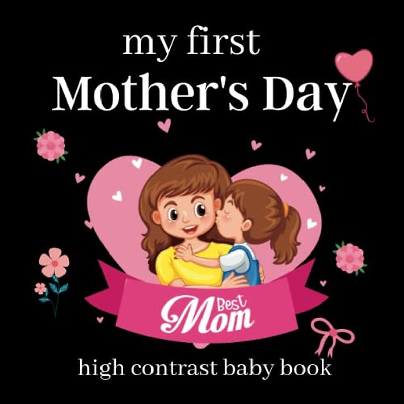 my first Mother's Day high contrast baby book: Black and White Book for Infants 0 to 12 Months | Cute Black & White High Contrast Images To Develop Babies ... ... Gift - Baby Books for Infants.