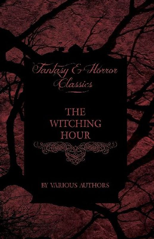 The Witching Hour - A Collection of Victorian Tales Concerning Witchcraft and Wizardry