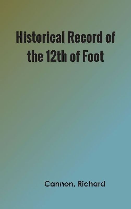 Historical Record of the Twelfth, or the East Suffolk, Regiment of Foot