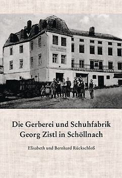 Die Gerberei und Schuhfabrik Georg Zistl in Schöllnach