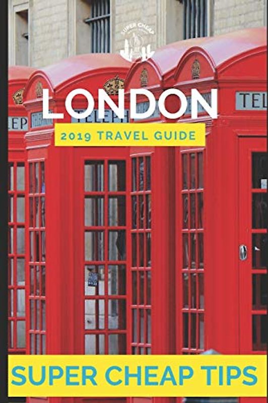 Super Cheap London: Travel Guide 2019: Your Ultimate Guide to London. Have the time of your life on a Tiny Budget!