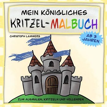 Mein königliches Kritzel-Malbuch ab 3 Jahren: Zum Ausmalen, Kritzeln und Vollenden