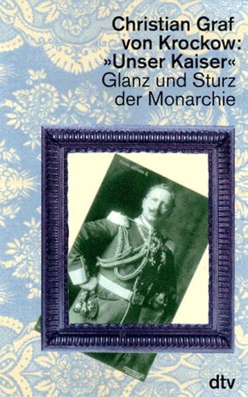 Unser Kaiser. Glanz und Sturz der Monarchie