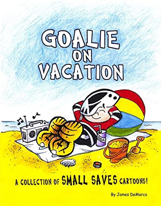 Goalie on Vacation: A collection of Small Saves cartoons!
