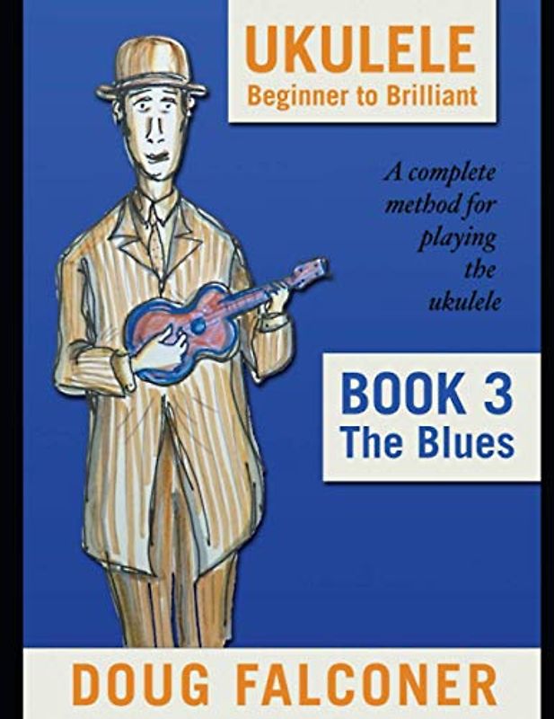 UKULELE BEGINNER TO BRILLIANT BOOK 3: THE BLUES: A COMPLETE METHOD FOR PLAYING THE UKULELE