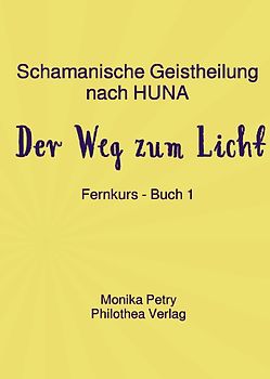 Schamanische Ausbildung nach HUNA - Fernkurs / Schamanische Geistheilung nach HUNA - Fernkurs Buch 1