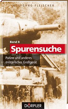 Spurensuche Band 8: Panzer und anderes militärisches Großgerät