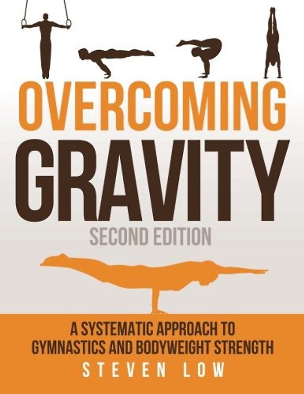 Overcoming Gravity - A Systematic Approach to Gymnastics and Bodyweight Strength - Steven Low [Paperback]