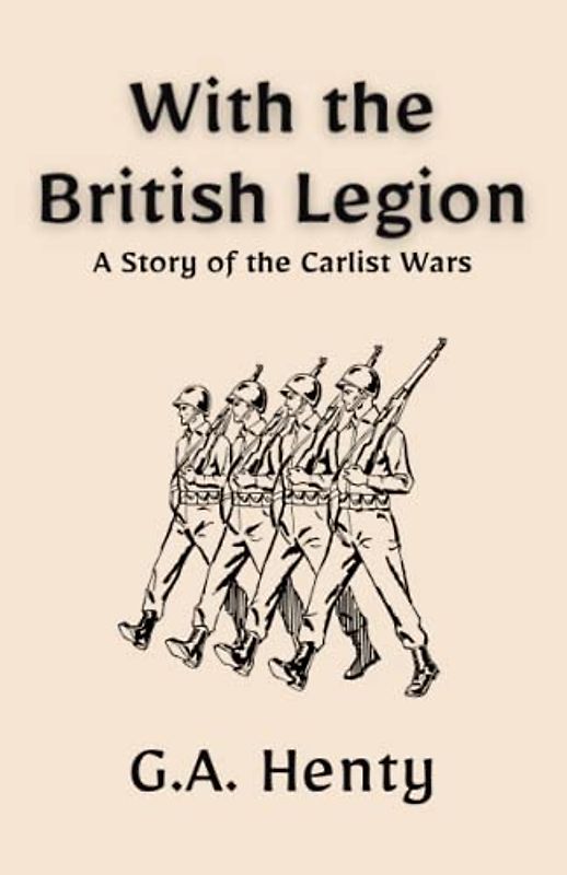 With the British Legion: A Story of the Carlist Wars: A Historical Military Fiction Novel (Annotated)