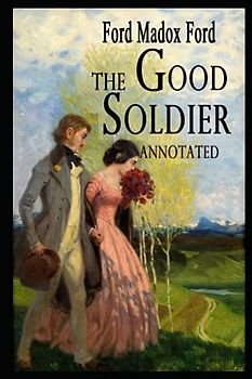 The Good Soldier Novel by Ford Madox Ford Annotated