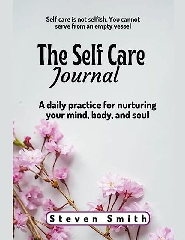 The Self Care Journal: A Daily Practice for Nurturing Your Mind, Body, and Soul