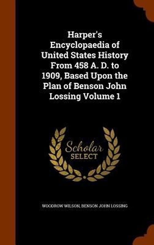 Harper's Encyclopaedia of United States History From 458 A. D. to 1909, Based Upon the Plan of Benson John Lossing Volume 1