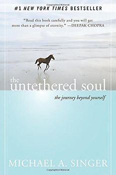 The Untethered Soul: The Journey Beyond Yourself - Michael A. Singer