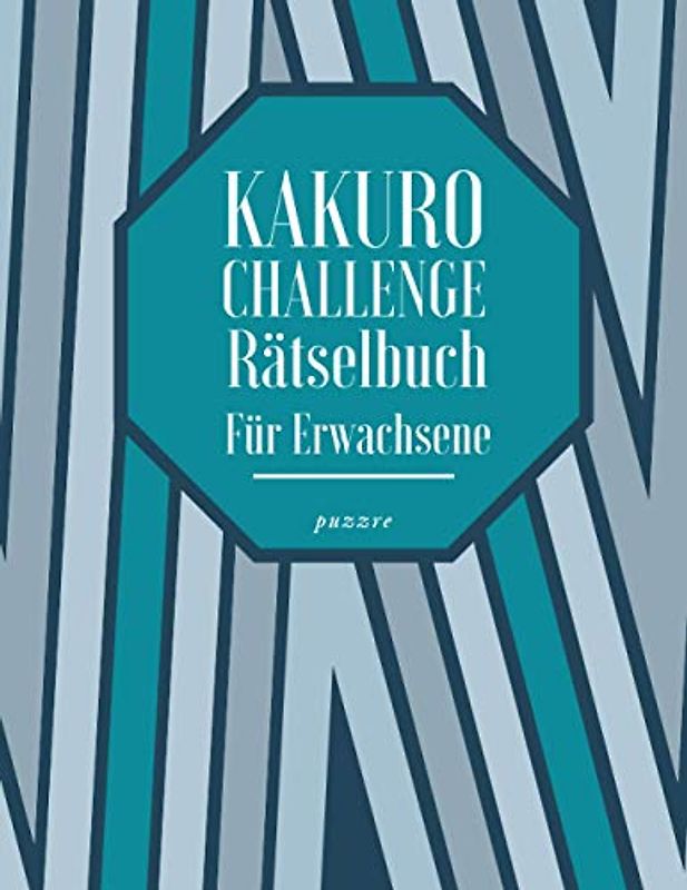 Kakuro Challenge Rätselbuch Für Erwachsene: Logikspiele und Denkspiele Buch Erwachsene