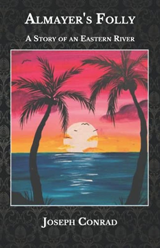 Almayer's Folly: A Story of an Eastern River