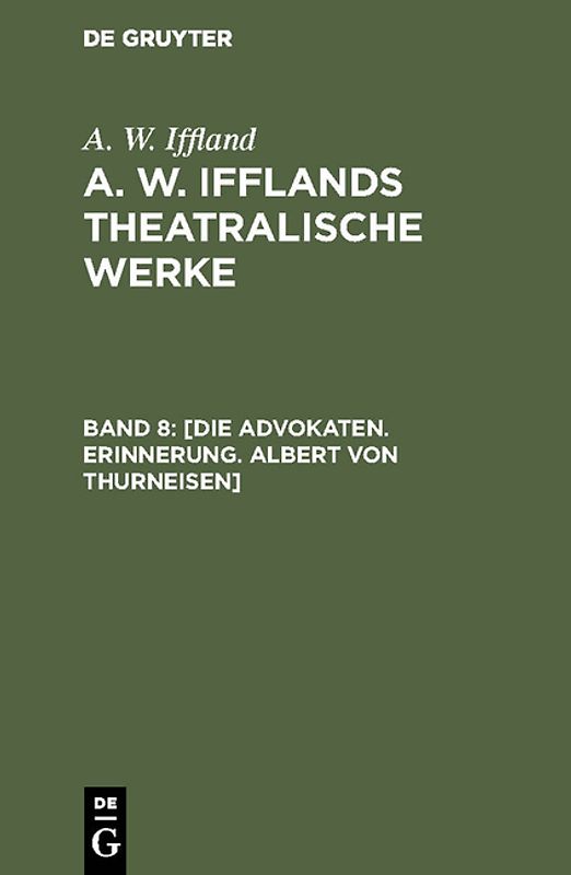A. W. Iffland: A. W. Ifflands theatralische Werke / [Die Advokaten. Erinnerung. Albert von Thurneisen]