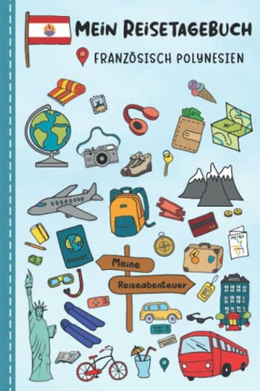 Reisetagebuch für Kinder Französisch Polynesien: Französisch Polynesien Urlaubstagebuch zum Ausfüllen,Eintragen,Malen,Einkleben für Ferien & Urlaub ... Kinder Buch für Reise & unterweg