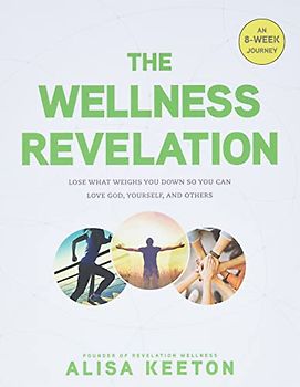 The Wellness Revelation: Lose What Weighs You Down So You Can Love God, Yourself, and Others