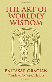 The Art of Worldly Wisdom (Dover Books on Western Philosophy) - Gracian y. Morales, Baltasar