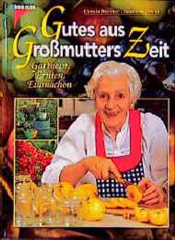 Gutes aus Grossmutters Zeit. Gärtnern, Ernten, Einmachen
