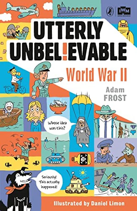 Utterly Unbelievable: WWII in Facts: Adam Frost
