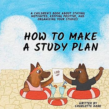 How to Make a Study Plan: A Children's Book About Staying Motivated, Keeping Positive, and Organizing Your Studies