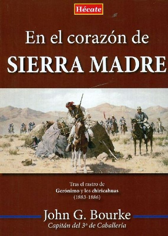 En el corazón de Sierra Madre : tras el rastro de Gerónimo y los chiricahuas, 1883-1886