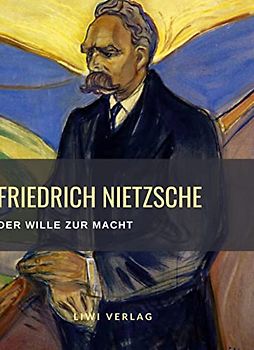 Friedrich Nietzsche: Der Wille zur Macht. Vollständige Neuausgabe