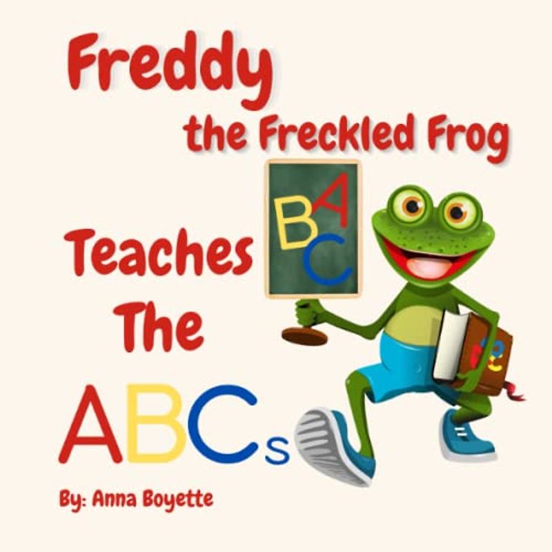 Freddy the Freckled Frog Teaches the ABCs: A Fun rhyming children's book teaching the alphabet from A to Z with delightful Frog to lead the way.