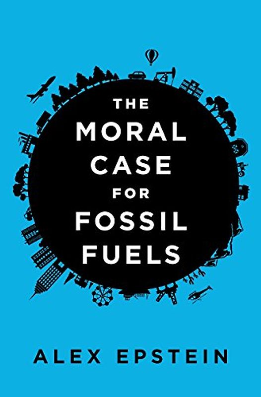 The Moral Case for Fossil Fuels - Epstein, Alex