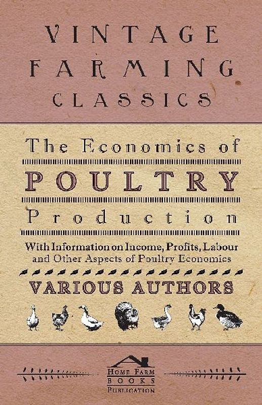 The Economics of Poultry Production - With Information on Income, Profits, Labour and Other Aspects of Poultry Economics