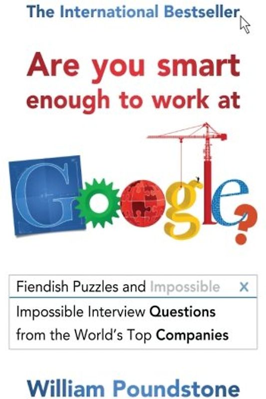 Are You Smart Enough to Work at Google?: Fiendish Puzzles And Impossible Interview Questions From The World'S Top Companies - Poundstone, William