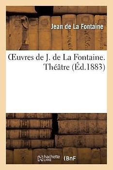 Oeuvres de J. de la Fontaine. Théâtre