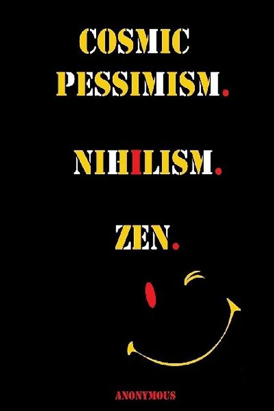 Cosmic Pessimism. Nihilism. Zen.