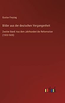 Bilder aus der deutschen Vergangenheit: Zweiter Band: Aus dem Jahrhundert der Reformation (1500-1600)