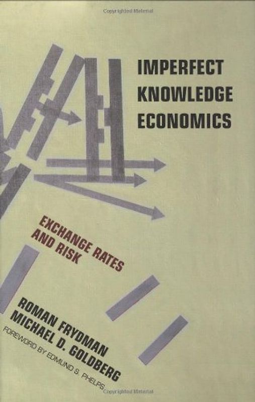 Imperfect Knowledge Economics: Exchange Rates and Risk - Roman Frydman