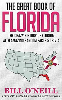 The Great Book of Florida: The Crazy History of Florida with Amazing Random Facts & Trivia (A Trivia Nerds Guide to the History of the Us)