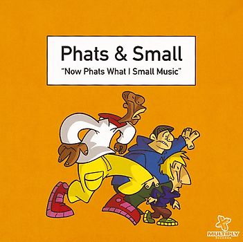 Phats & Small - Now Phats What I Small Music
