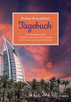 Dubai Kreuzfahrt Tagebuch - Zum Selbstbeschreiben - Mit tollen Tipps, Ideen und Challenges - Zur Erinnerung an deine Schiffsreise
