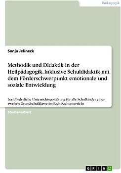Methodik und Didaktik in der Heilpädagogik. Inklusive Schuldidaktik mit dem Förderschwerpunkt emotionale und soziale Entwicklung: Lernförderliche ... Grundschulklasse im Fach Sachunterricht