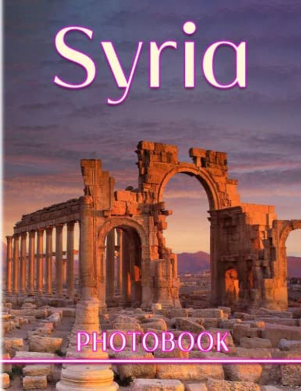 Syria Photography Book: A Beautiful Picture Book With 40 Amazing Images For Meditation, Relaxation And Stress Relief | Gifts For Kids, Teens, Adults And More Ages